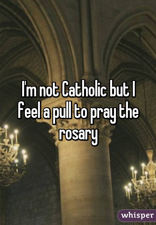 I'm not Catholic but I feel a pull to pray the rosary