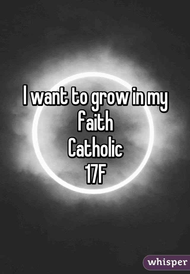 I want to grow in my faith Catholic 17F
